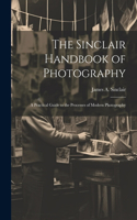 Sinclair Handbook of Photography; a Practical Guide to the Processes of Modern Photography