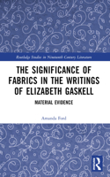 The Significance of Fabrics in the Writings of Elizabeth Gaskell: Material Evidence(Routledge Studies in Nineteenth Century Literature)