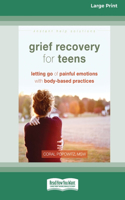 Grief Recovery for Teens: Letting Go of Painful Emotions with Body-Based Practices [LP 16 Pt Edition]