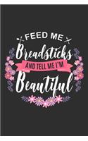 Feed me Breadsticks and Tell Me I'm Beautiful: 100 page Blank lined 6 x 9 journal to jot down your ideas and notes. Love to eat? Enjoy your food?