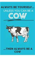 Always Be Your Self Unless You Can Be A Cow Then Always Be A Cow