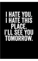 I Hate You I Hate This Place I'll See You Tomorrow