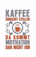 Kaffee erreicht Stellen, da kommt Motivation gar nicht hin!: Tagebuch, Notizbuch, Buch 100 linierte Seiten im Softcover für alles, was man sich notieren und nicht vergessen möchte