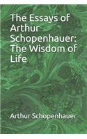 The Essays of Arthur Schopenhauer: The Wisdom of Life