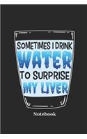 Sometimes I Drink Water to Surprise My Liver Notebook: Lined Journal for Drinking, Alcohol and Drink Fans - Paperback, Diary Gift for Men, Women and Children