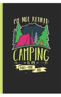 I'm Not Retired Camping Is My Full-Time Job: Notebook, Journal for Bullets or Diary Gift for Retiring Campers, Dot Grid Paper (120 Pages, 6x9)