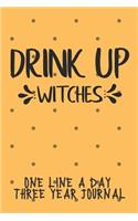 Drink Up Witches One Line A Day Three Year Journal: Easy To Stick With It. Just Write One Line A Day To Log, Document, Inspire - Journaling For The Time Challenged. CQS.0365