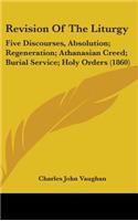 Revision Of The Liturgy: Five Discourses, Absolution; Regeneration; Athanasian Creed; Burial Service; Holy Orders (1860)