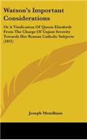 Watson's Important Considerations: Or a Vindication of Queen Elizabeth from the Charge of Unjust Severity Towards Her Roman Catholic Subjects (1831)