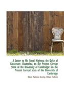 A Letter to His Royal Highness the Duke of Gloucester, Chancellor, on the Present Corrupt State of T