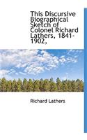 This Discursive Biographical Sketch of Colonel Richard Lathers, 1841-1902,