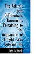 The Atlantic Port Differentials, Documents Pertaining to the Adjustment of Freight Rates Between the