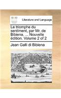 Le Triomphe Du Sentiment, Par Mr. de Bibiena. ... Nouvelle Edition. Volume 2 of 2