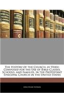 The History of the Church, in Verse: Composed for the Use of Bible-Classes, Schools, and Families, in the Protestant Episcopal Church in the United States