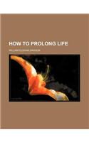 How to Prolong Life