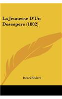 La Jeunesse D'Un Desespere (1882)