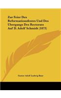 Zur Feier Des Reformationsfestes Und Des Bergangs Des Rectorats Auf D. Adolf Schmidt (1873)