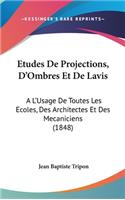 Etudes de Projections, D'Ombres Et de Lavis: A L'Usage de Toutes Les Ecoles, Des Architectes Et Des Mecaniciens (1848)
