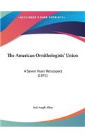 The American Ornithologists' Union: A Seven Years' Retrospect (1891)