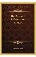 Arrested Reformation (1912) the Arrested Reformation (1912)