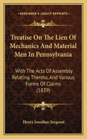 Treatise on the Lien of Mechanics and Material Men in Pennsylvania