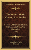The Normal Music Course, First Reader: A Series of Exercises, Studies, and Songs, Defining and Illustrating (1900)