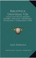 Biblioteca Universal V26: Coleccion De Los Mejores Autores, Antiguos Y Modernos, Nacionales Y Extranjeros (1901)(Spanish)