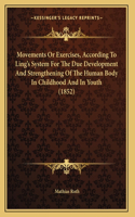 Movements Or Exercises, According To Ling's System For The Due Development And Strengthening Of The Human Body In Childhood And In Youth (1852)