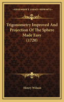Trigonometry Improved And Projection Of The Sphere Made Easy (1720)