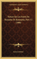 Notices Sur Les Forets Du Royaume De Roumanie, Part 1-2 (1900)