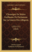 Chronique De Maitre Guillaume De Puylaurens Sur La Guerre Des Albigeois