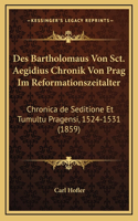 Des Bartholomaus Von Sct. Aegidius Chronik Von Prag Im Reformationszeitalter: Chronica de Seditione Et Tumultu Pragensi, 1524-1531 (1859)