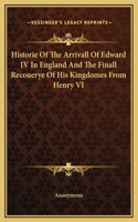 Historie Of The Arrivall Of Edward IV In England And The Finall Recouerye Of His Kingdomes From Henry VI