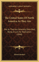 United States Of North America As They Are: Not As They Are Generally Described, Being A Cure For Radicalism (1840)