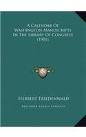 A Calendar Of Washington Manuscripts In The Library Of Congress (1901)