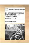 De principiis animalibus exercitationes ... a Gulielmo Battie, ... Volume 2 of 2