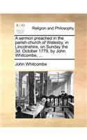 A Sermon Preached in the Parish-Church of Walesby, in Lincolnshire, on Sunday the 3D. October 1779, by John Whitcombe, ...