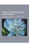 The Dutch Republics of South Africa; Three Letters to R. N. Fowler, and Charles Buxton