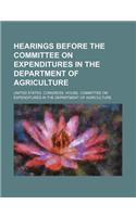 Hearings Before the Committee on Expenditures in the Department of Agriculture: (English)