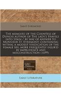 The Memoirs of the Countess of Dunois Author of the Lady's Travels Into Spain / By Way of Answer to Monsieur St. Evremont; Containing Withal a Modest Vindication of the Female Sex, More Frequently Injur'd by Imprudence and Misconstruction (1699): (English)