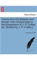 Twenty-Five Old Ballads and Songs: From Manuscripts in the Possession of J. P. Collier, Etc. [Edited by J. P. Collier.](English)
