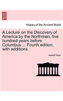 A Lecture on the Discovery of America by the Northmen, Five Hundred Years Before Columbus ... Fourth Edition, with Additions.