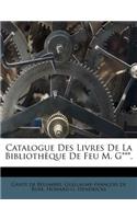 Catalogue Des Livres de La Bibliotheque de Feu M. G***.