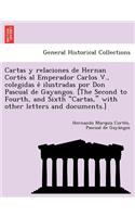 Cartas y relaciones de Hernan Cortés al Emperador Carlos V., colegidas é ilustradas por Don Pascual de Gayangos. [The Second to Fourth, and Sixth 