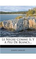 Le Negre Comme Il Y A Peu De Blancs...