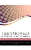A Guide to Robots: From the History of Robots to Robots at Home and in the Workplace