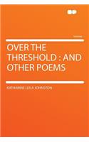 Over the Threshold: And Other Poems