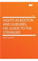 Sights in Boston and Suburbs, Or, Guide to the Stranger