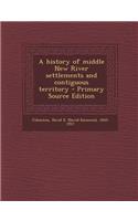 A history of middle New River settlements and contiguous territory - Primary Source Edition