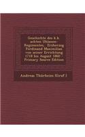 Geschichte Des K.K. Achten Uhlanen-Regimentes, Erzherzog Ferdinand Maximilian Von Seiner Errichtung 1718 Bis August 1860